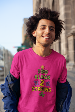 TOO BLACK 2 STRONG TSHIRT- UNISEX